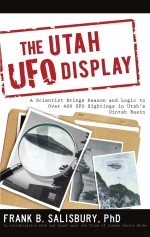 The Utah UFO Display: A Scientist Brings Reason and Logic to over 400 Sightings in Utah's Uintah Basin