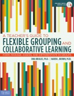 A Teacher's Guide to Flexible Grouping and Collaborative Learning: Form, Manage, Assess, and Differentiate in Groups
