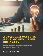Advanced Ways to Save Money & Live Frugally: Save Money Each Month for Retirement, Vacation & A Rainy Day