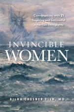 Invincible Women: Conversations with 21 Inspiring and Successful American Immigrants