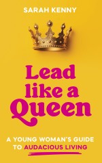 Lead Like a Queen: A Young Woman’s Guide to Audacious Living