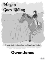 Megan Goes Riding: A Spirit Guide, A Ghost Tiger, and One Scary Mother!