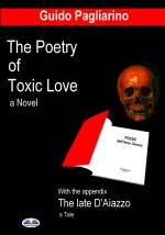 The Poetry Of Toxic Love: With The Appendix: The Late D'Aiazzo - A Tale