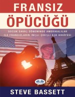 FRANSIZ ÖPÜCÜĞÜ; Soğuk Savaş Döneminde Amerikalılar Ile Fransızların İnişli Çıkışlı Aşk Hikâyesi