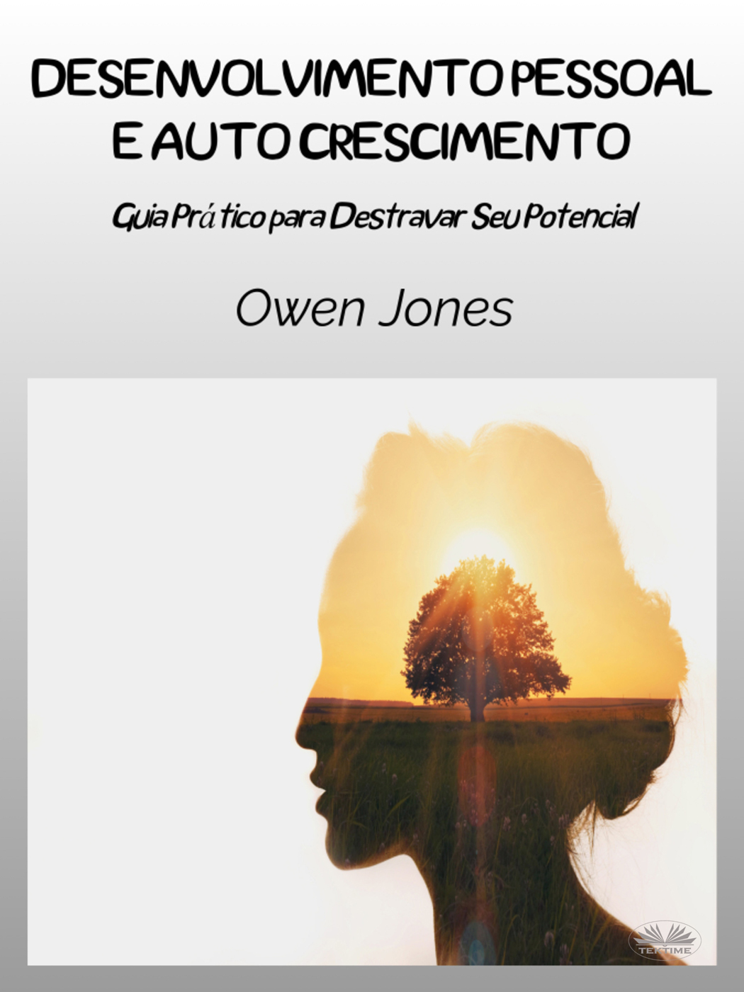 Desenvolvimento Pessoal E Autocrescimento : Guia Prático para Destravar Seu Potencial