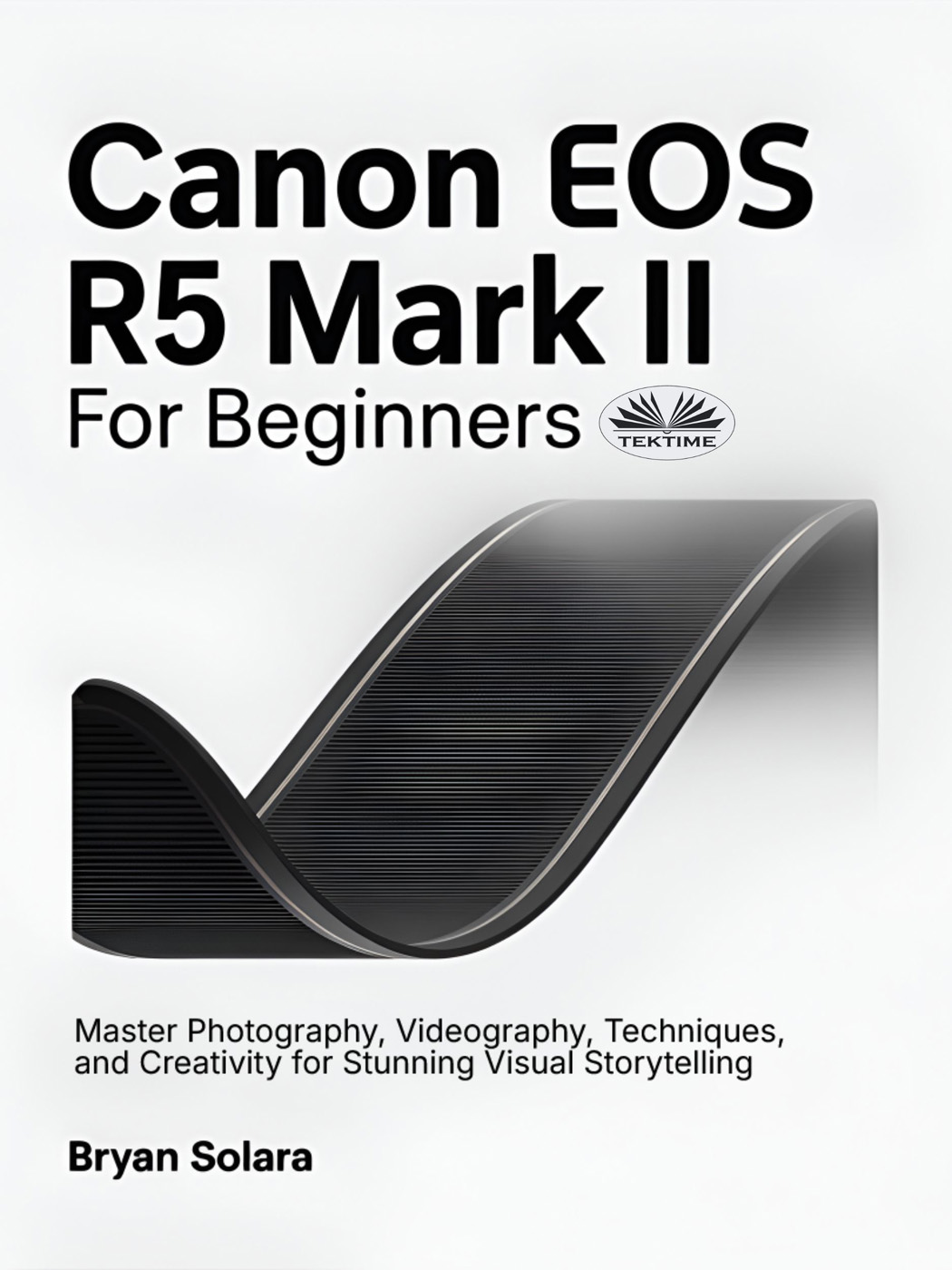 Canon EOS R5 Mark II For Beginners: Master Photography, Videography, Techniques, And Creativity For Stunning Visual Storytelling