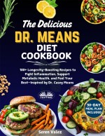The Delicious Dr. Means Diet Cookbook: 100+ Longevity-Boosting Recipes To Fight Inflammation, Support Metabolic Health And Feel Your Best-Inspired By Dr. Casey Means