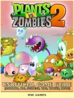 Plants vs Zombies 2 Unofficial Game Guide (Android, iOS, Secrets, Tips, Tricks, Hints)