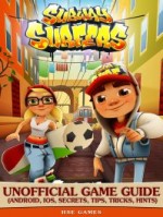 Subway Surfers Unofficial Game Guide (Android, iOS, Secrets, Tips, Tricks, Hints)
