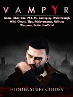 Vampyr Game, Xbox One, PS4, PC, Gameplay, Walkthrough, Wiki, Cheats, Tips, Achievements, Abilities, Weapons, Guide Unofficial